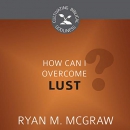 How Can I Overcome Lust? by Ryan M. McGraw