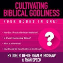 Cultivating Biblical Godliness by Joel R. Beeke