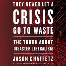They Never Let a Crisis Go to Waste by Jason Chaffetz