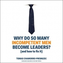Why Do So Many Incompetent Men Become Leaders? by Tomas Chamorro-Premuzic