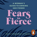 Fears to Fierce: A Woman's Guide to Owning Her Power by Brita Fernandez Schmidt