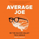 Average Joe: Be the Silicon Valley Tech Genius by Shawn Livermore