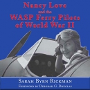 Nancy Love and the WASP Ferry Pilots of World War II by Sarah Byrn Rickman