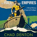 The Fall of Empires: A Brief History of Imperial Collapse by Chad Denton