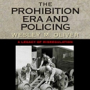 The Prohibition Era and Policing by Wesley M. Oliver