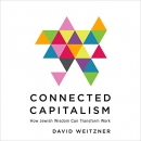 Connected Capitalism: How Jewish Wisdom Can Transform Work by David Weitzner