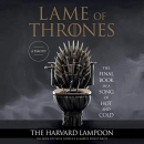 Lame of Thrones: The Final Book in a Song of Hot and Cold by Harvard Lampoon