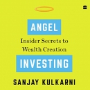 Angel Investing: Insider Secrets to Wealth Creation by Sanjay Kulkarni