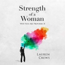 Strength of a Woman: Why You Are Proverbs 31 by Lauren Crews