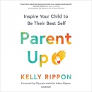 Parent Up: Inspire Your Child to Be Their Best Self by Kelly Rippon