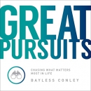 Great Pursuits: Chasing What Matters Most in Life by Bayless Conley