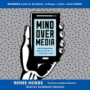 Mind over Media: Propaganda Education for a Digital Age by Renee Hobbs