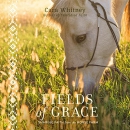 Fields of Grace: Sharing Faith from the Horse Farm by Cara Whitney