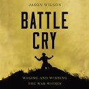 Battle Cry: Waging and Winning the War Within by Jason Wilson