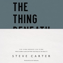 The Thing Beneath the Thing by Steve Carter