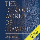 The Curious World of Seaweed by Josie Iselin