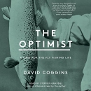 The Optimist: A Case for the Fly Fishing Life by David Coggins