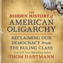The Hidden History of American Oligarchy by Thom Hartmann