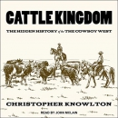 Cattle Kingdom: The Hidden History of the Cowboy West by Christopher Knowlton