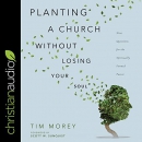 Planting a Church Without Losing Your Soul by Tim Morey