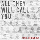 All They Will Call You: Camino de Sol Series by Tim Z. Hernandez