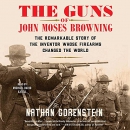 The Guns of John Moses Browning by Nathan Gorenstein