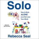 Solo: How to Work Alone (and Not Lose Your Mind) by Rebecca Seal