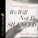We Will Not Be Silenced by Erwin Lutzer