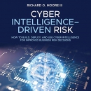 Cyber Intelligence Driven Risk by Richard O. Moore III