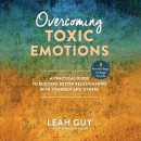 Overcoming Toxic Emotions by Leah Guy