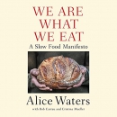 We Are What We Eat: A Slow Food Manifesto by Alice Waters