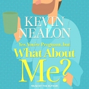 Yes, You're Pregnant, but What About Me? by Kevin Nealon
