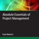 Absolute Essentials of Project Management by Paul Roberts