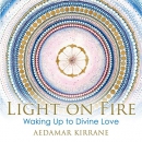 Light on Fire: Waking Up to Divine Love by Aedamar Kirrane