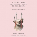 A Fatal Thing Happened on the Way to the Forum by Emma Southon