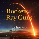 Rockets and Ray Guns: The Sci-Fi Science of the Cold War by Andrew May