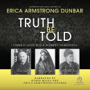Truth Be Told: Three Classic Black Women's Narratives by Erica Armstrong Dunbar