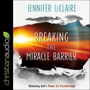 Breaking the Miracle Barrier by Jennifer LeClaire