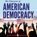 The Character of American Democracy by Jill Long Thompson