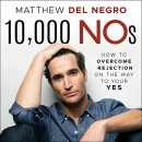 10,000 NOs: How to Overcome Rejection on the Way to Your YES by Matthew Del Negro
