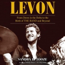 Levon: From Down in the Delta to the Birth of The Band and Beyond by Sandra B. Tooze