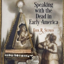 Speaking with the Dead in Early America by Erik R. Seeman