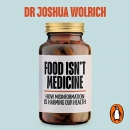 Food Isn't Medicine by Joshua Wolrich