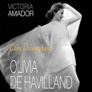 Olivia de Havilland: Lady Triumphant by Victoria Amador