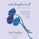 Wife, Daughter, Self: A Memoir in Essays by Beth Kephart