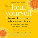 How to Heal Yourself from Depression When No One Else Can by Amy B. Scher