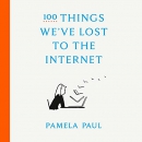 100 Things We've Lost to the Internet by Pamela Paul