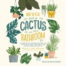 Never Put a Cactus in the Bathroom by Emily L. Hay Hinsdale