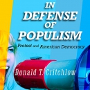 In Defense of Populism: Protest and American Democracy by Donald T. Critchlow