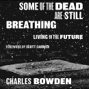 Some of the Dead Are Still Breathing by Charles Bowden